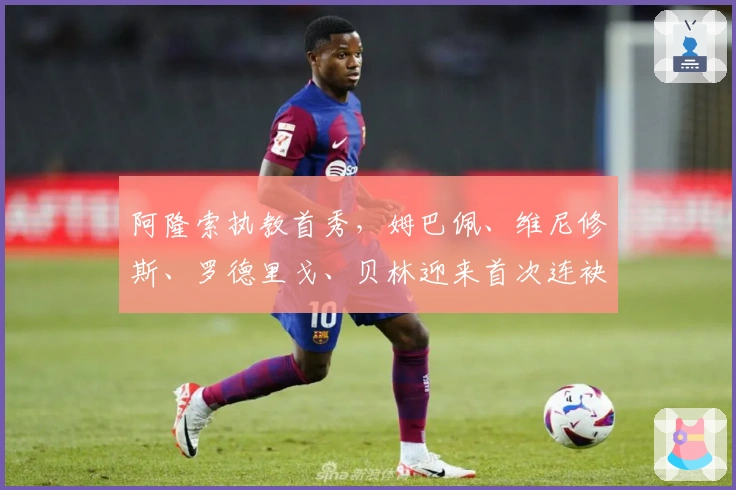 阿隆索执教首秀，姆巴佩、维尼修斯、罗德里戈、贝林迎来首次连袂首发