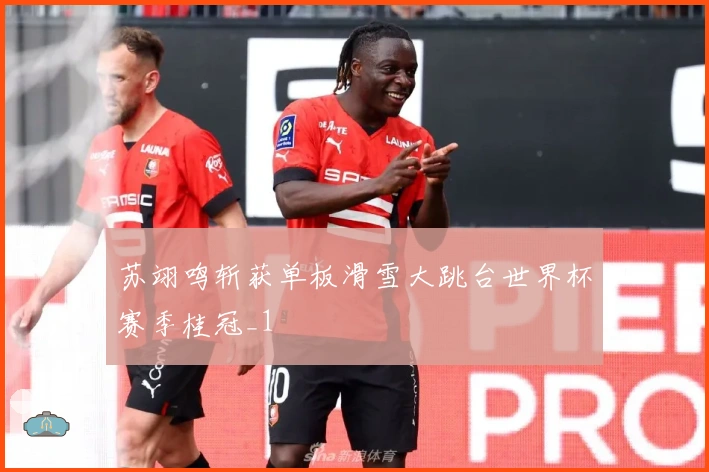 苏翊鸣斩获单板滑雪大跳台世界杯赛季桂冠_1