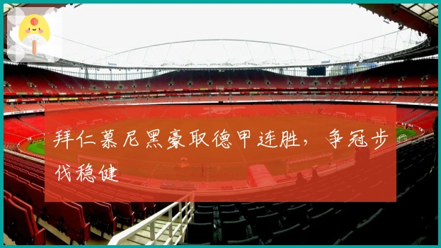 拜仁慕尼黑豪取德甲连胜,争冠步伐稳健