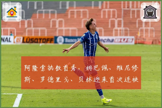 阿隆索执教首秀,姆巴佩、维尼修斯、罗德里戈、贝林迎来首次连袂首发