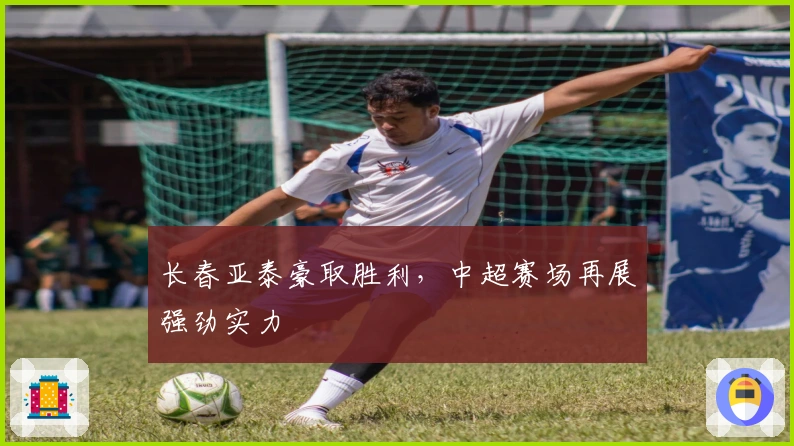 长春亚泰豪取胜利,中超赛场再展强劲实力